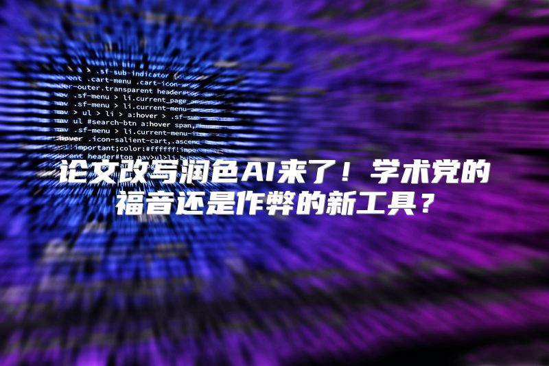 论文改写润色AI来了！学术党的福音还是作弊的新工具？