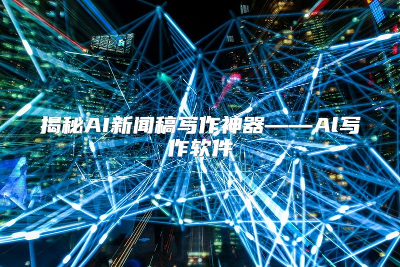 揭秘AI新闻稿写作神器——Al写作软件