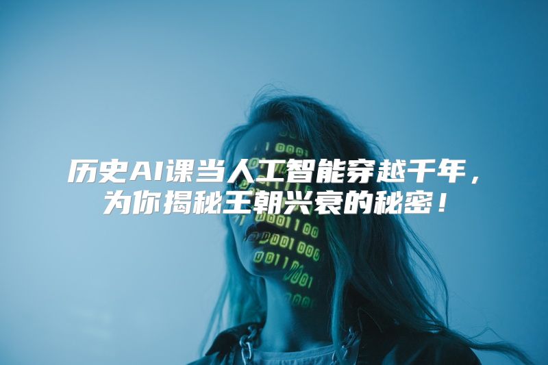 历史AI课当人工智能穿越千年，为你揭秘王朝兴衰的秘密！