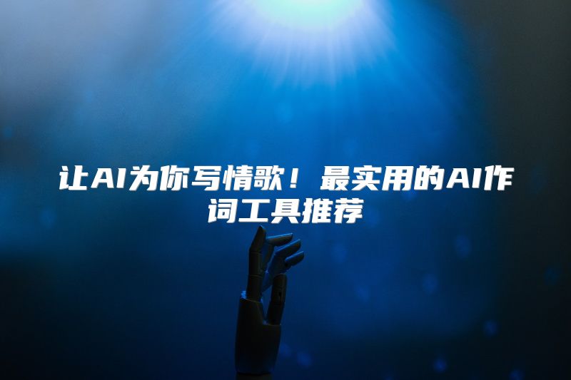 让AI为你写情歌！最实用的AI作词工具推荐