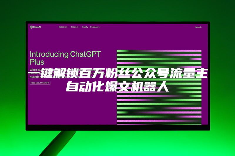 一键解锁百万粉丝公众号流量主自动化爆文机器人