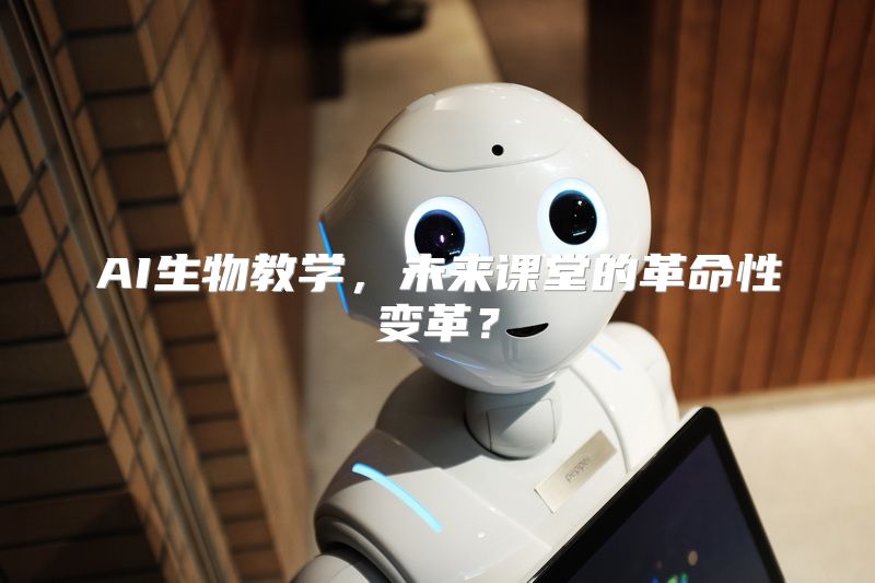 AI生物教学，未来课堂的革命性变革？