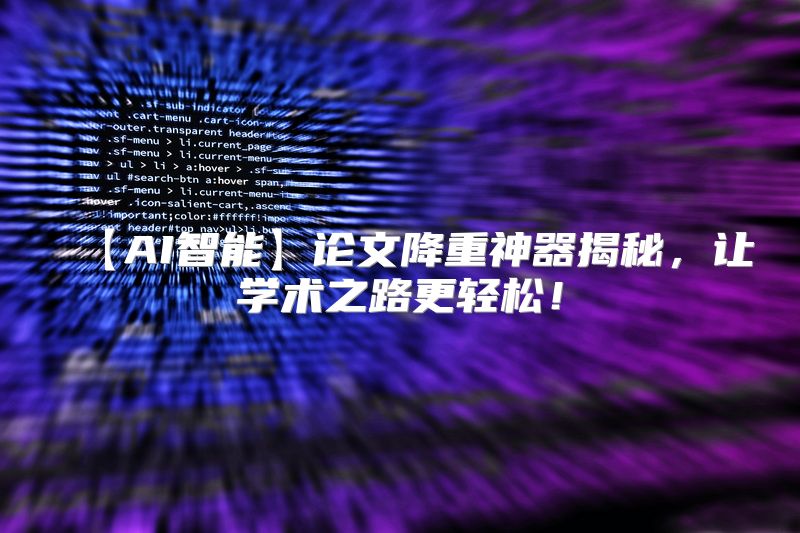 【AI智能】论文降重神器揭秘，让学术之路更轻松！