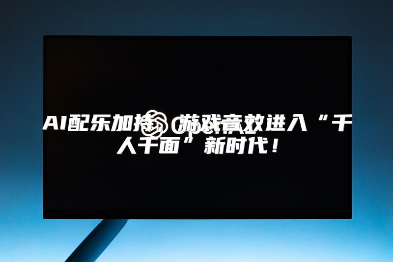 AI配乐加持，游戏音效进入“千人千面”新时代！