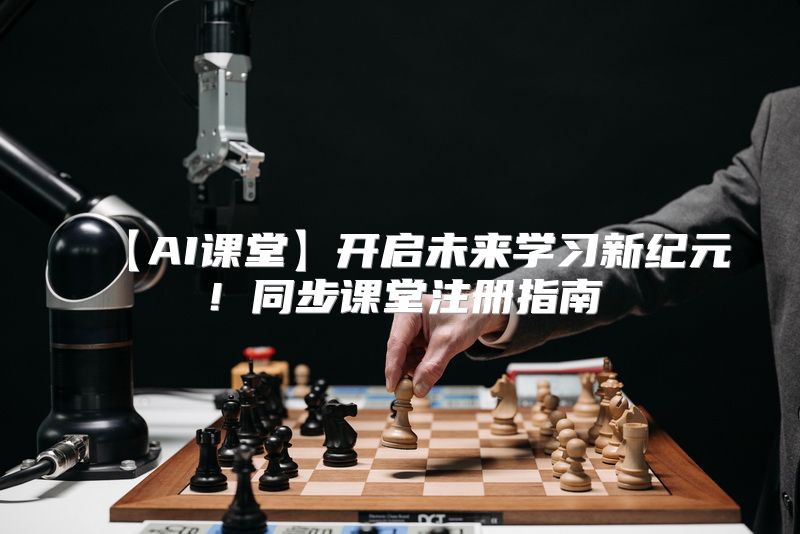 【AI课堂】开启未来学习新纪元！同步课堂注册指南