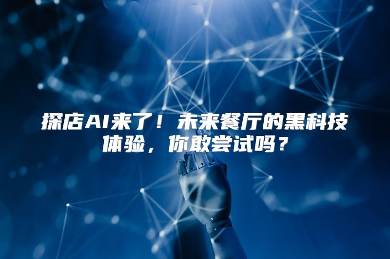 探店AI来了！未来餐厅的黑科技体验，你敢尝试吗？