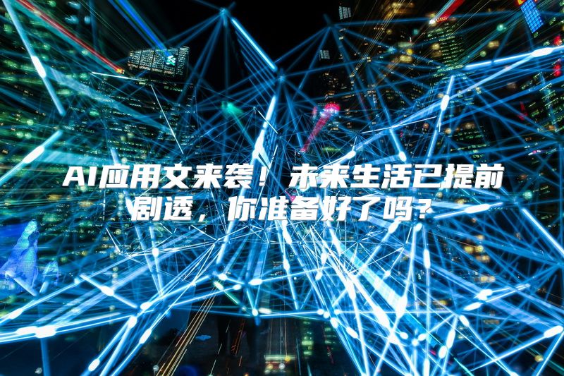 AI应用文来袭！未来生活已提前剧透，你准备好了吗？