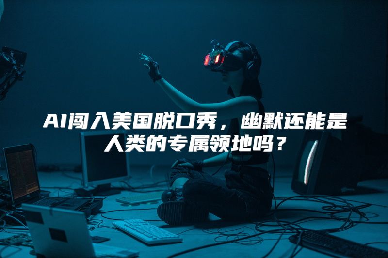 AI闯入美国脱口秀，幽默还能是人类的专属领地吗？