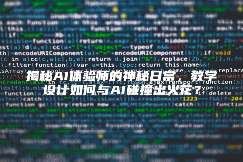 揭秘AI体验师的神秘日常，教学设计如何与AI碰撞出火花？