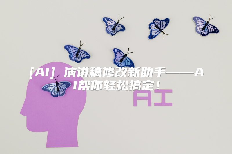 [AI] 演讲稿修改新助手——AI帮你轻松搞定！