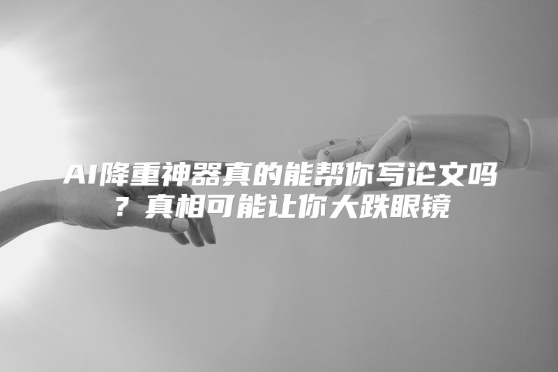 AI降重神器真的能帮你写论文吗？真相可能让你大跌眼镜