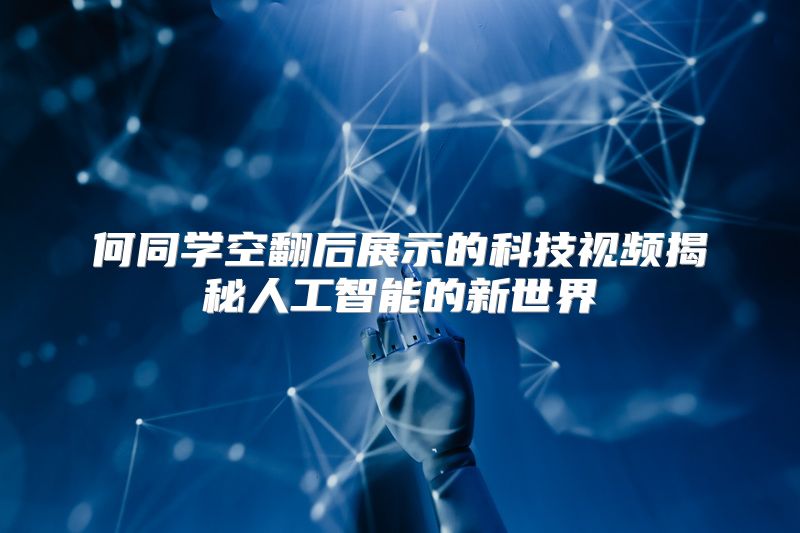 何同学空翻后展示的科技视频揭秘人工智能的新世界
