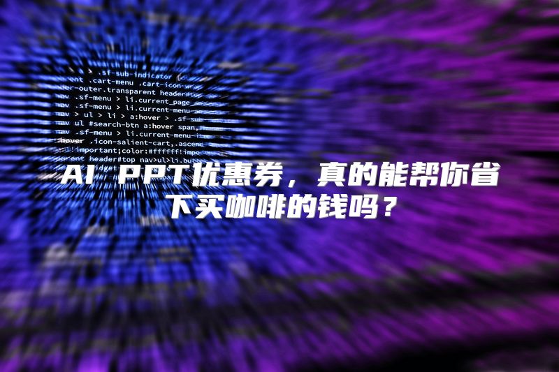 AI PPT优惠券，真的能帮你省下买咖啡的钱吗？