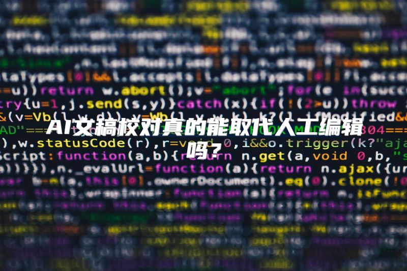 AI文稿校对真的能取代人工编辑吗？