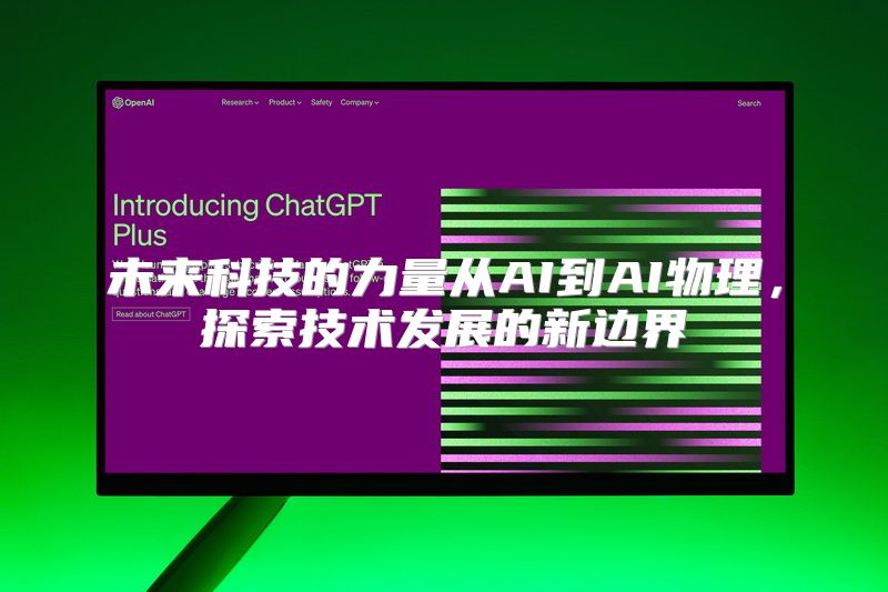 未来科技的力量从AI到AI物理，探索技术发展的新边界