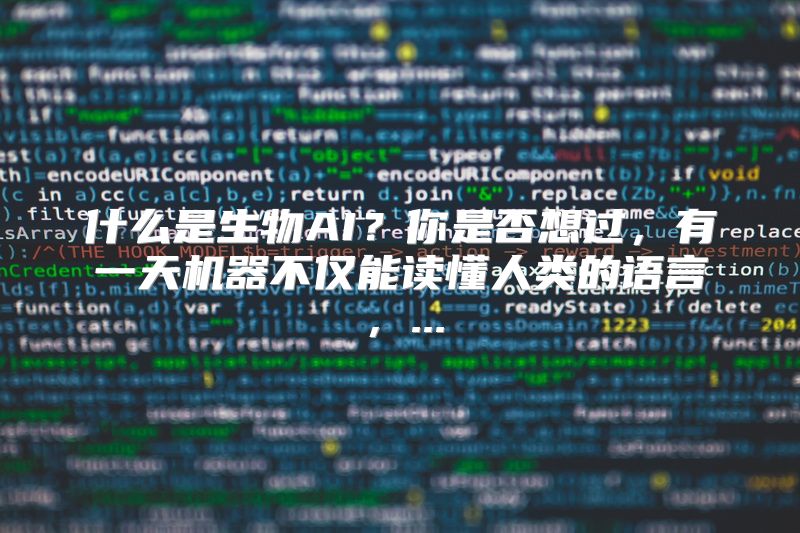 什么是生物AI？你是否想过，有一天机器不仅能读懂人类的语言，...