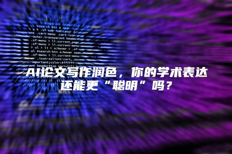 AI论文写作润色，你的学术表达还能更“聪明”吗？