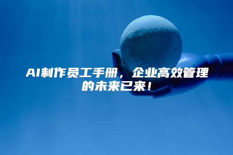 AI制作员工手册，企业高效管理的未来已来！