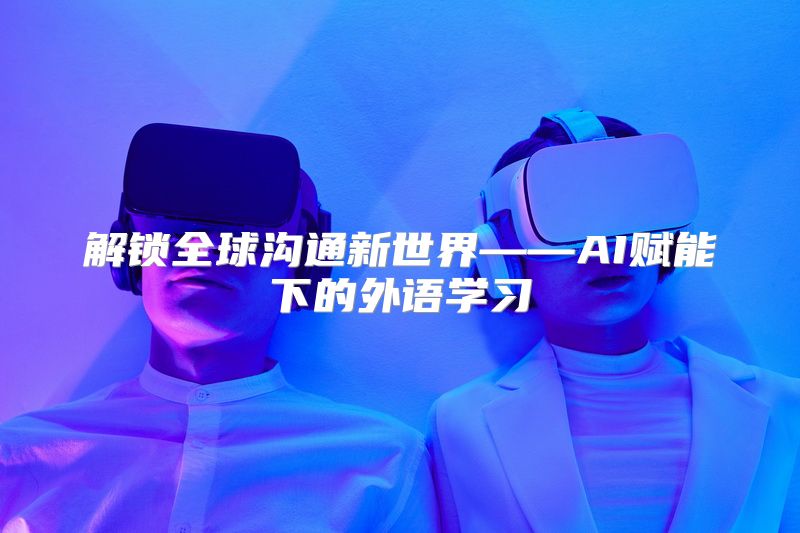 解锁全球沟通新世界——AI赋能下的外语学习