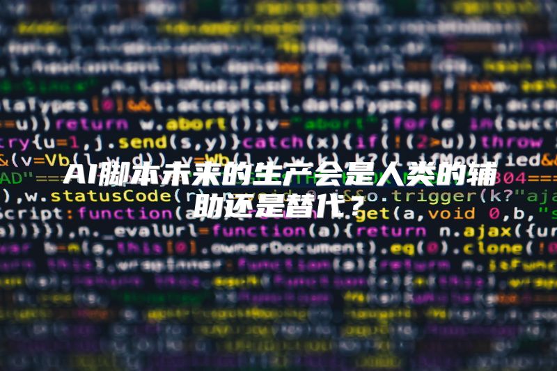 AI脚本未来的生产会是人类的辅助还是替代？