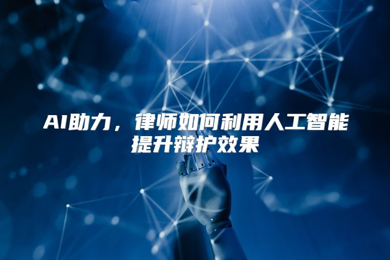 AI助力，律师如何利用人工智能提升辩护效果