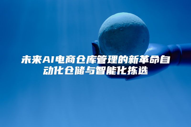 未来AI电商仓库管理的新革命自动化仓储与智能化拣选