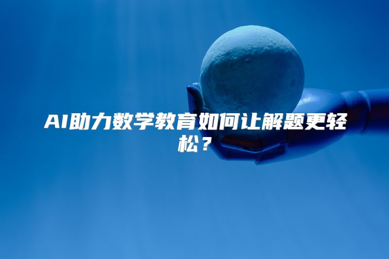 AI助力数学教育如何让解题更轻松？