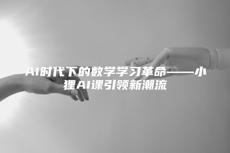 AI时代下的数学学习革命——小狸AI课引领新潮流