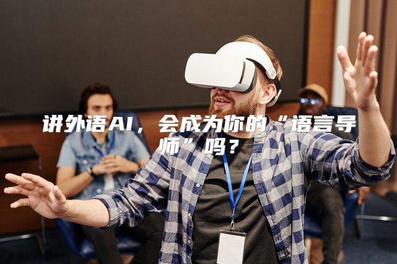 讲外语AI，会成为你的“语言导师”吗？
