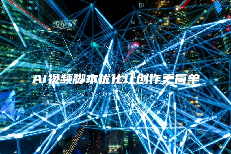 AI视频脚本优化让创作更简单