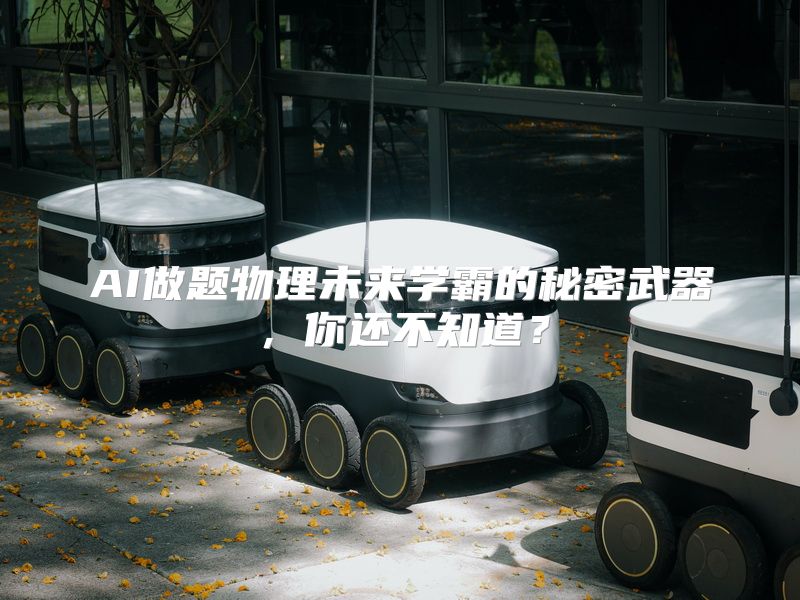 AI做题物理未来学霸的秘密武器，你还不知道？