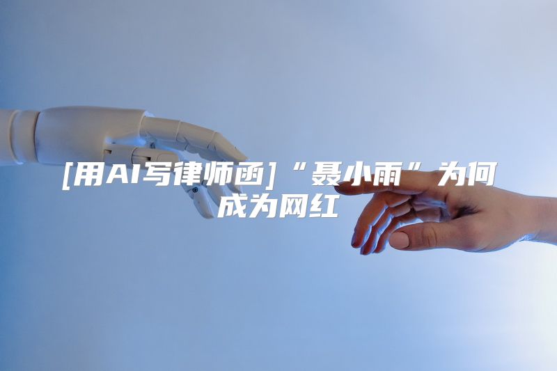 [用AI写律师函]“聂小雨”为何成为网红