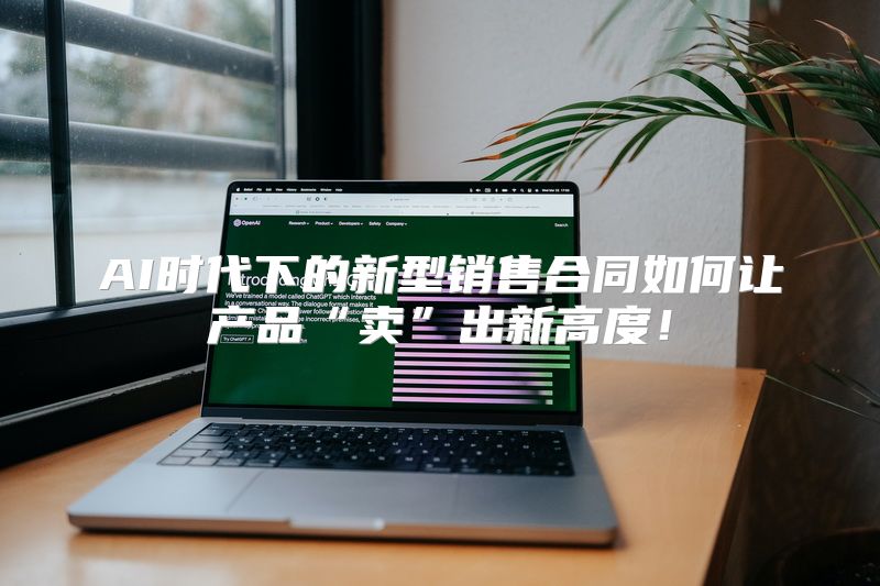AI时代下的新型销售合同如何让产品“卖”出新高度！