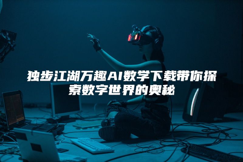独步江湖万趣AI数学下载带你探索数字世界的奥秘
