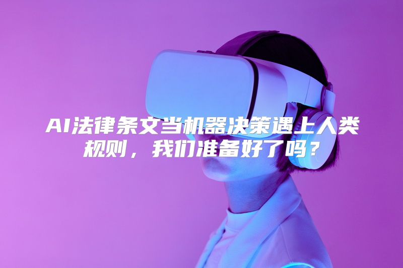 AI法律条文当机器决策遇上人类规则，我们准备好了吗？