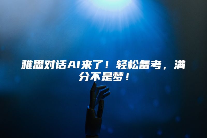 雅思对话AI来了！轻松备考，满分不是梦！