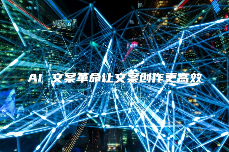 AI 文案革命让文案创作更高效