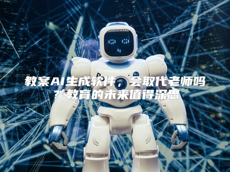 教案AI生成软件，会取代老师吗？教育的未来值得深思