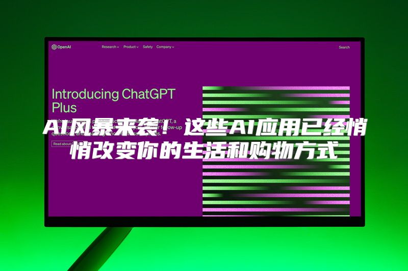 AI风暴来袭！这些AI应用已经悄悄改变你的生活和购物方式