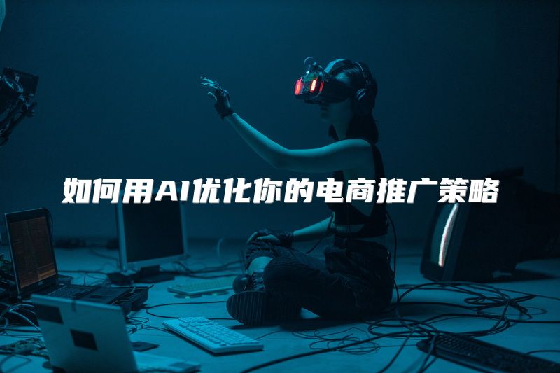 如何用AI优化你的电商推广策略