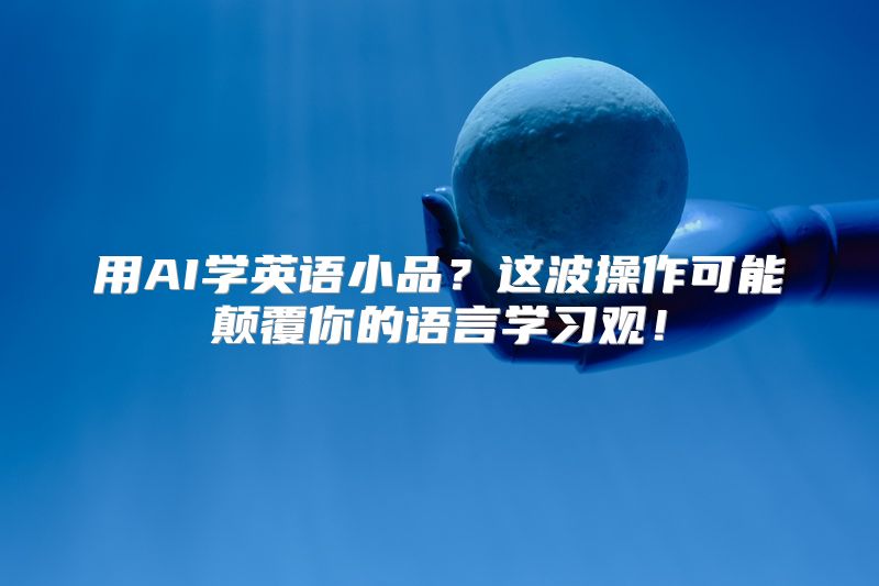 用AI学英语小品？这波操作可能颠覆你的语言学习观！