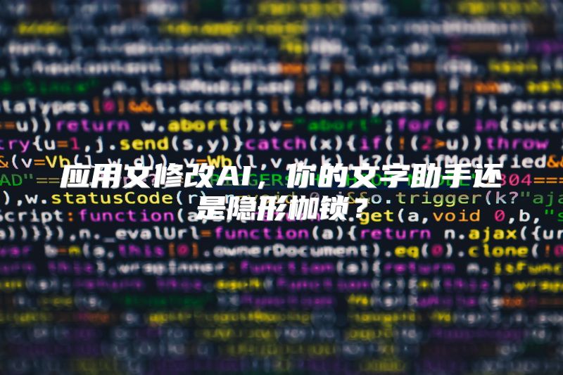 应用文修改AI，你的文字助手还是隐形枷锁？