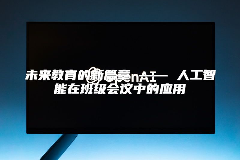 未来教育的新篇章 —— 人工智能在班级会议中的应用