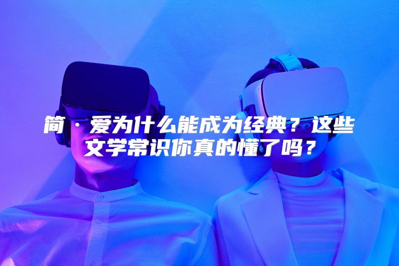 简·爱为什么能成为经典？这些文学常识你真的懂了吗？