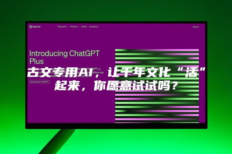 古文专用AI，让千年文化“活”起来，你愿意试试吗？