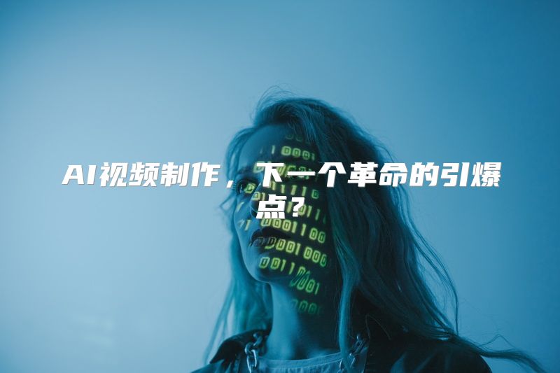 AI视频制作，下一个革命的引爆点？