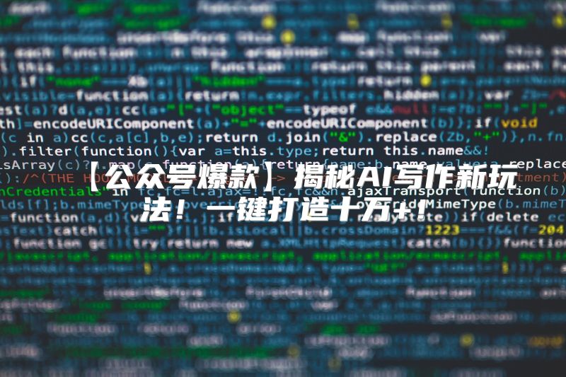 【公众号爆款】揭秘AI写作新玩法！一键打造十万+！
