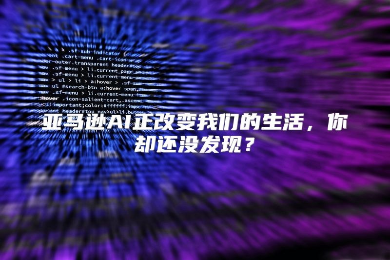 亚马逊AI正改变我们的生活，你却还没发现？