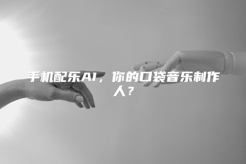 手机配乐AI，你的口袋音乐制作人？