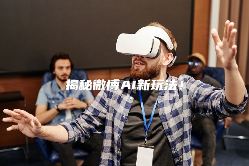 揭秘微博AI新玩法！